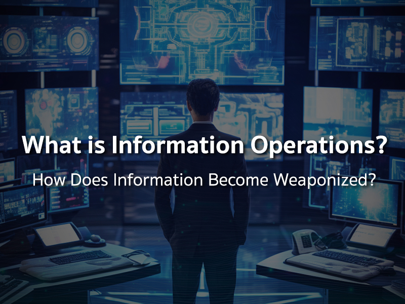 Information Operations (IO) คืออะไร? เมื่อข้อมูลถูกเปลี่ยนให้เป็นอาวุธ